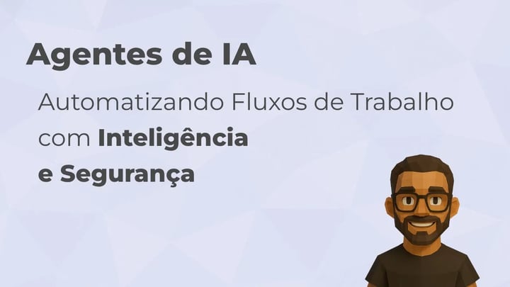 Agentes de IA: Automatizando Fluxos de Trabalho com Inteligência e Segurança